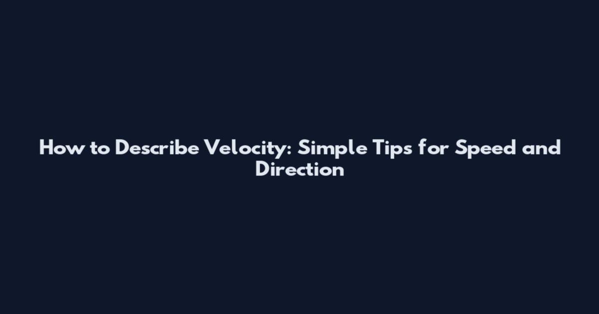 How to Describe Velocity: Simple Tips for Speed and Direction