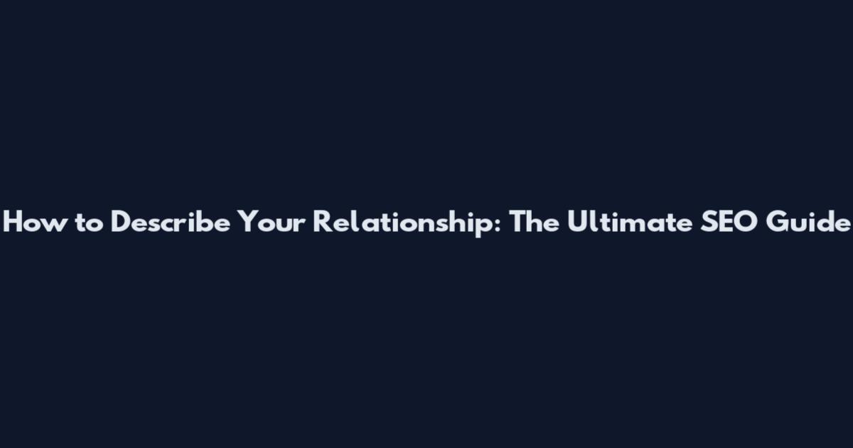 How to Describe Your Relationship: The Ultimate SEO Guide