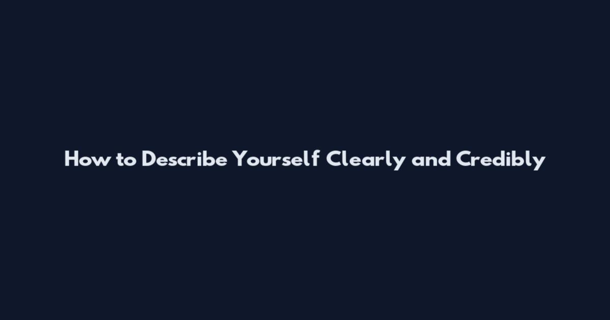 How to Describe Yourself Clearly and Credibly