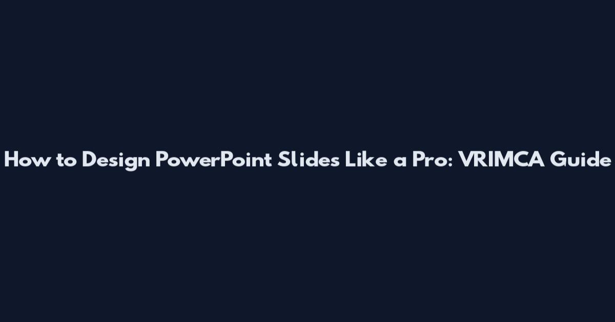 How to Design PowerPoint Slides Like a Pro: VRIMCA Guide