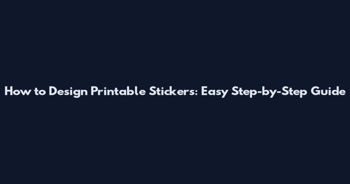 How to Design Printable Stickers: Easy Step-by-Step Guide