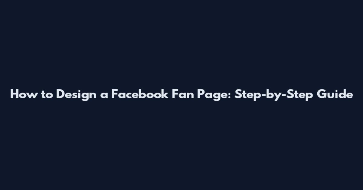 How to Design a Facebook Fan Page: Step-by-Step Guide