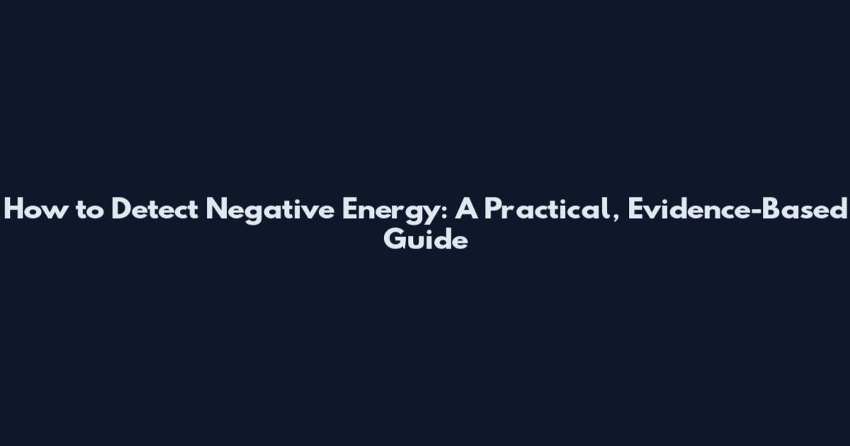 How to Detect Negative Energy: A Practical, Evidence-Based Guide