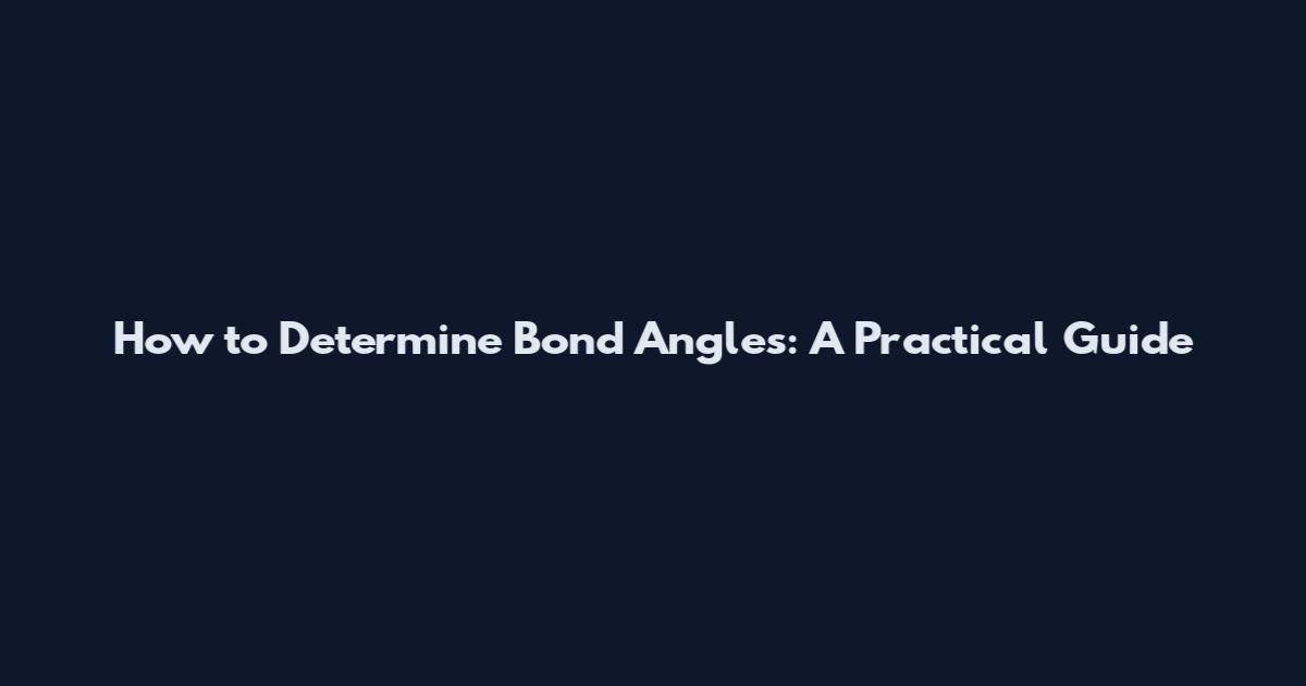 How to Determine Bond Angles: A Practical Guide