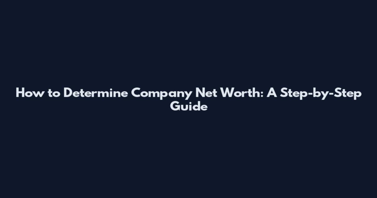 How to Determine Company Net Worth: A Step-by-Step Guide