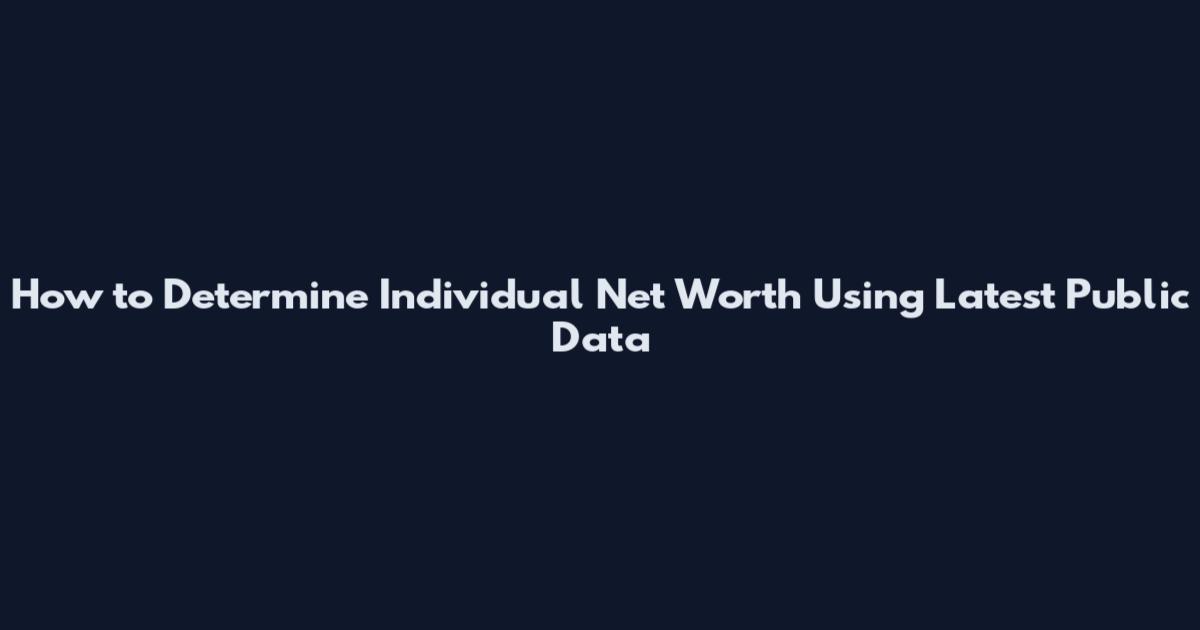 How to Determine Individual Net Worth Using Latest Public Data
