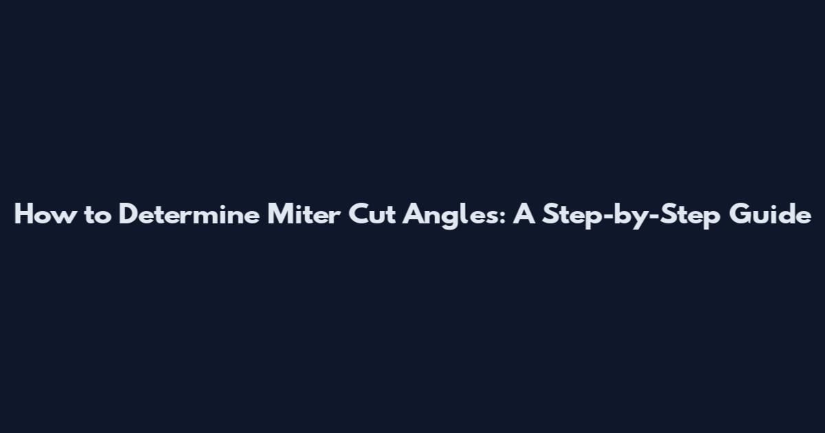 How to Determine Miter Cut Angles: A Step-by-Step Guide