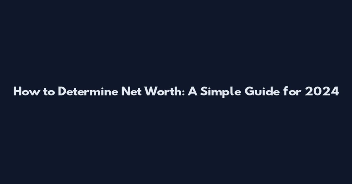 How to Determine Net Worth: A Simple Guide for 2024