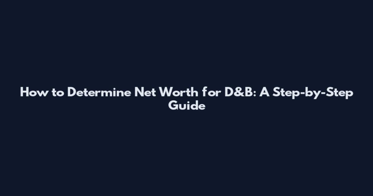 How to Determine Net Worth for D&B: A Step-by-Step Guide