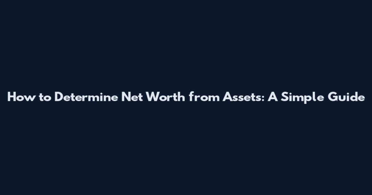 How to Determine Net Worth from Assets: A Simple Guide