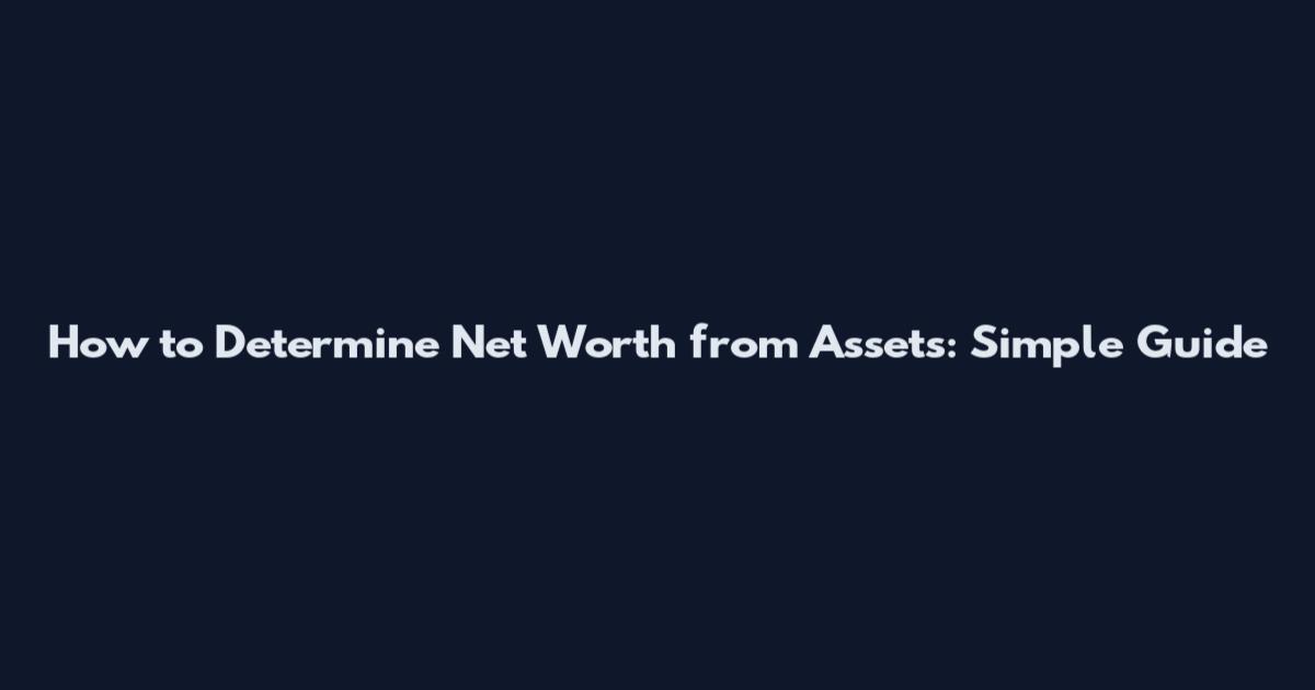 How to Determine Net Worth from Assets: Simple Guide
