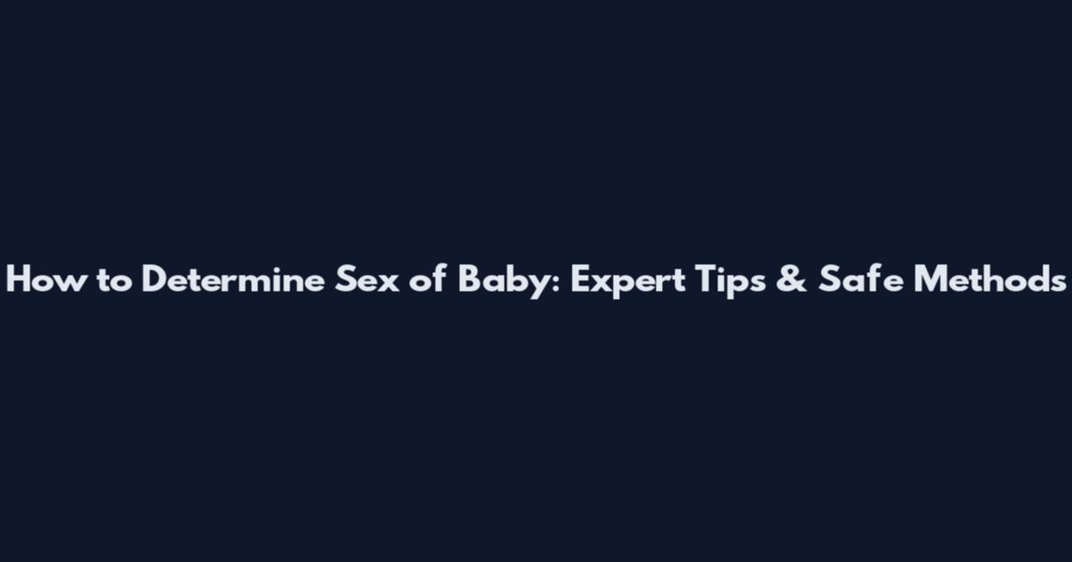 How to Determine Sex of Baby: Expert Tips & Safe Methods
