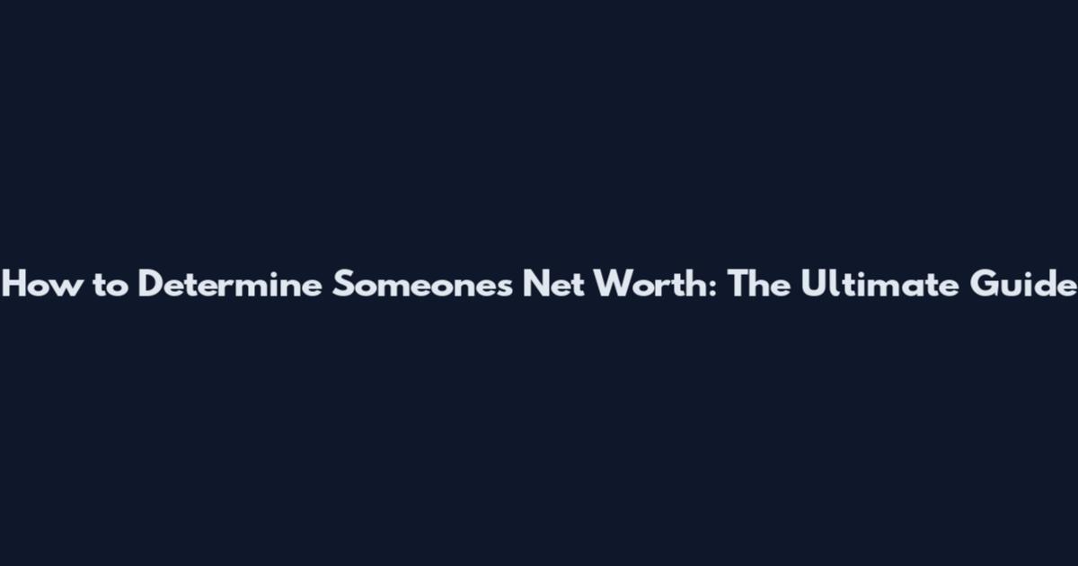 How to Determine Someone's Net Worth: The Ultimate Guide
