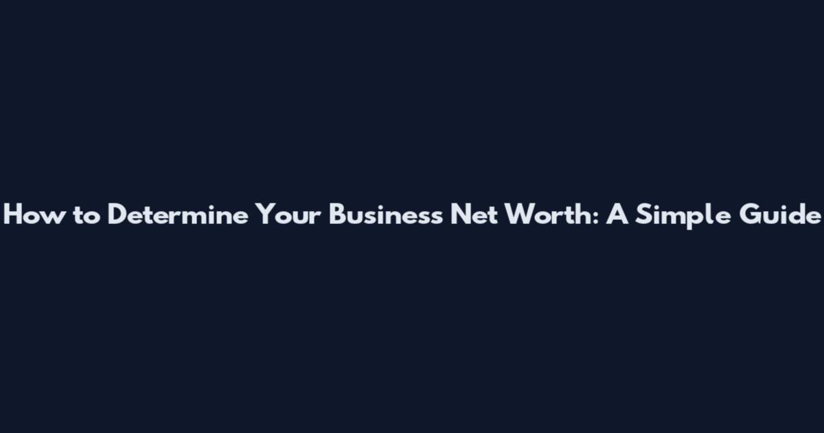 How to Determine Your Business Net Worth: A Simple Guide