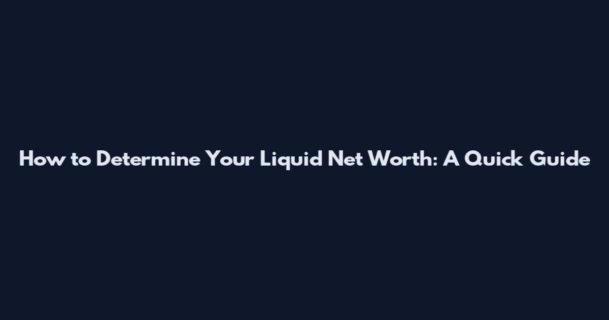 How to Determine Your Liquid Net Worth: A Quick Guide