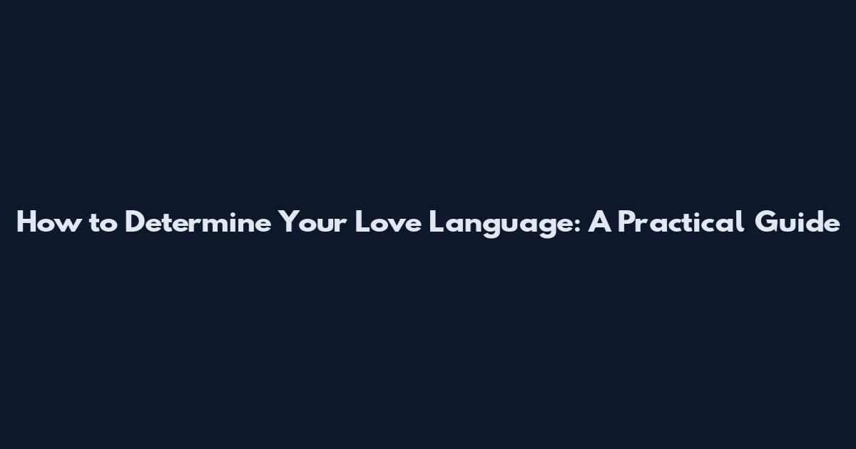 How to Determine Your Love Language: A Practical Guide
