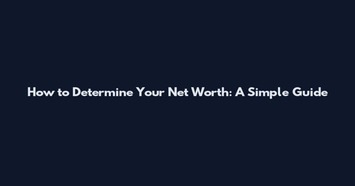 How to Determine Your Net Worth: A Simple Guide