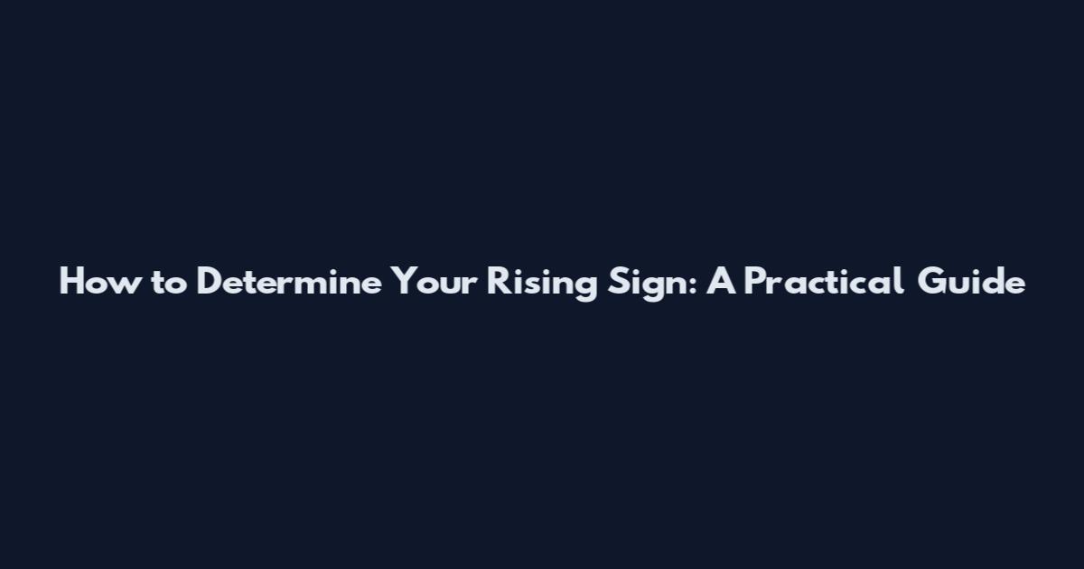 How to Determine Your Rising Sign: A Practical Guide