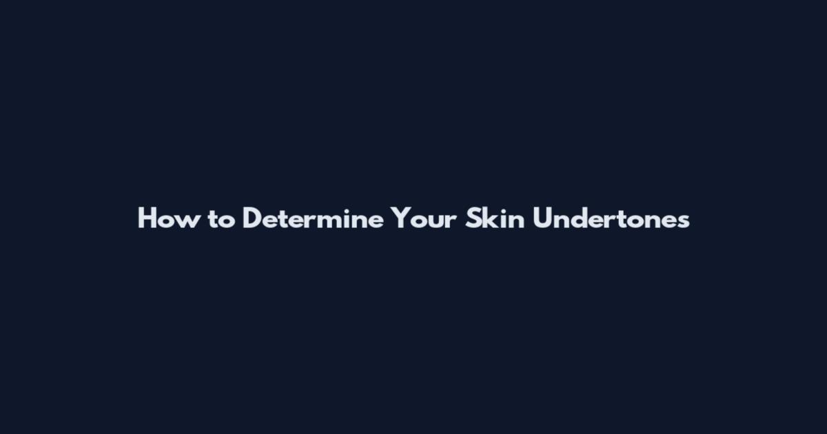 How to Determine Your Skin Undertones