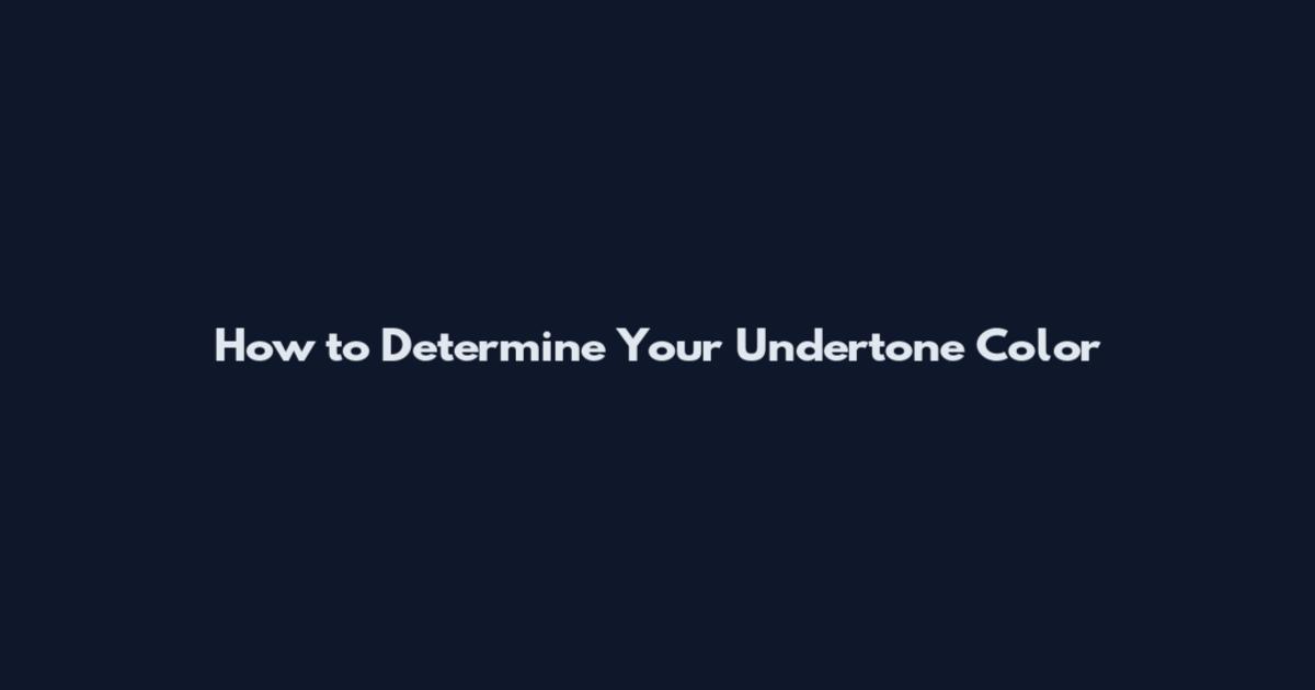 How to Determine Your Undertone Color