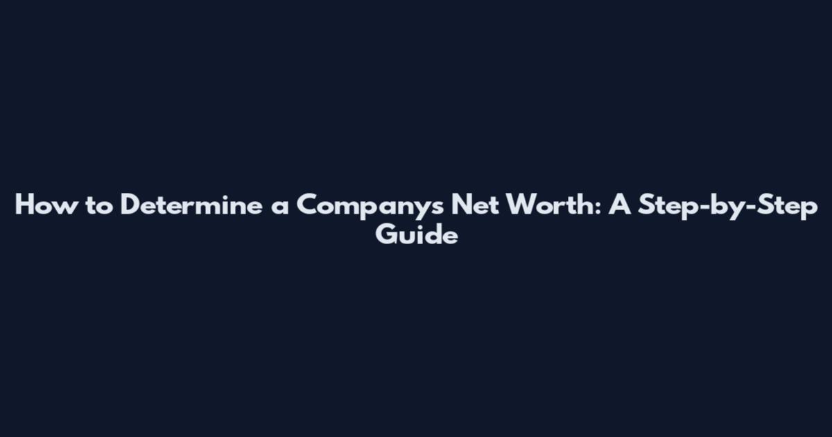How to Determine a Company's Net Worth: A Step-by-Step Guide
