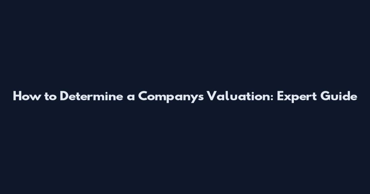How to Determine a Company's Valuation: Expert Guide
