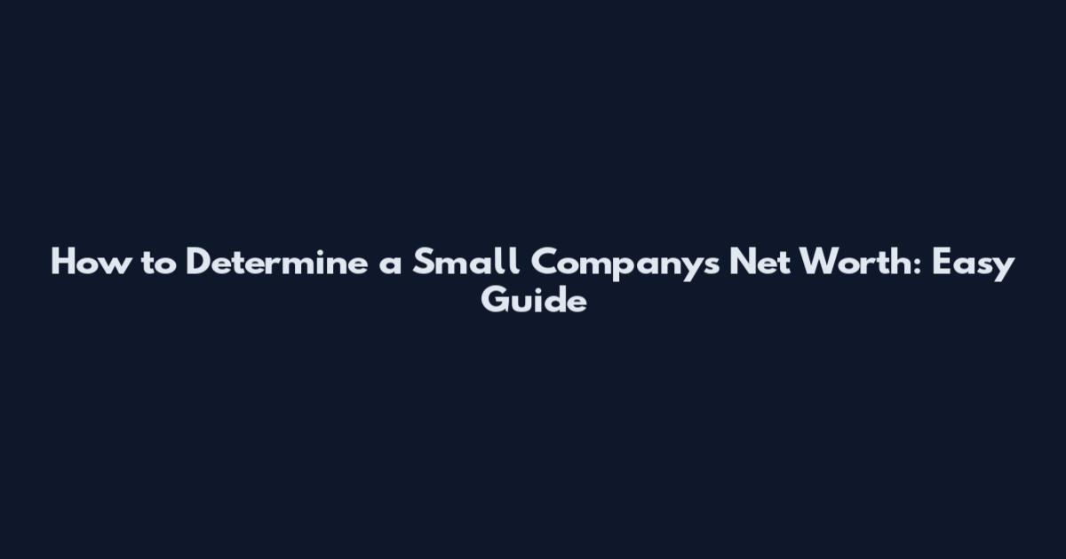 How to Determine a Small Company's Net Worth: Easy Guide