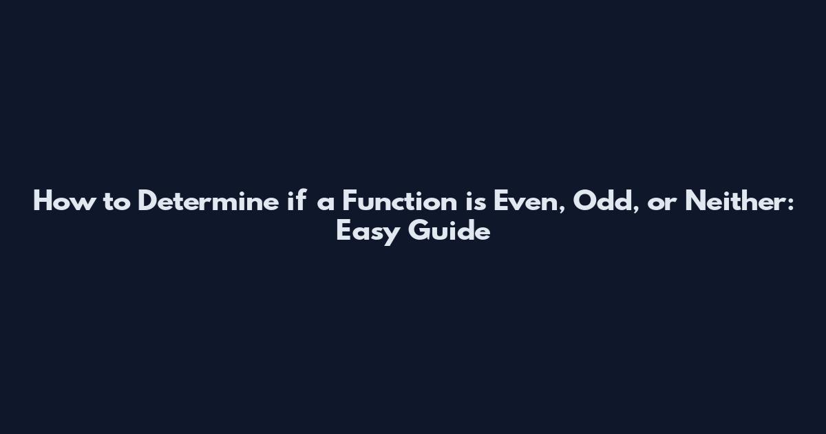 How to Determine if a Function is Even, Odd, or Neither: Easy Guide