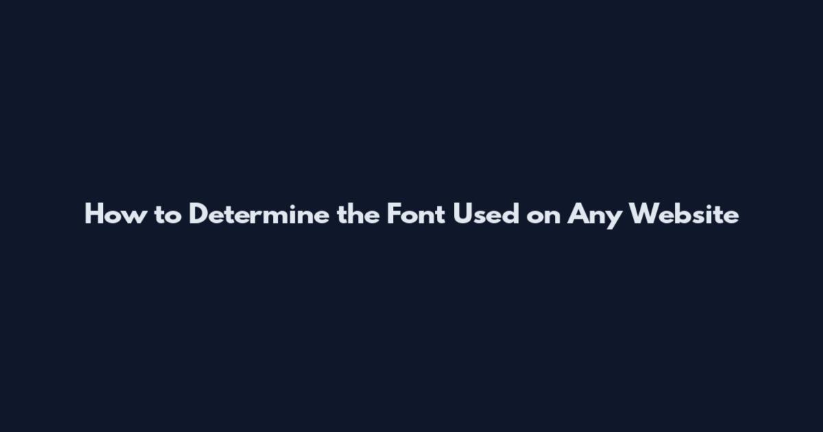 How to Determine the Font Used on Any Website