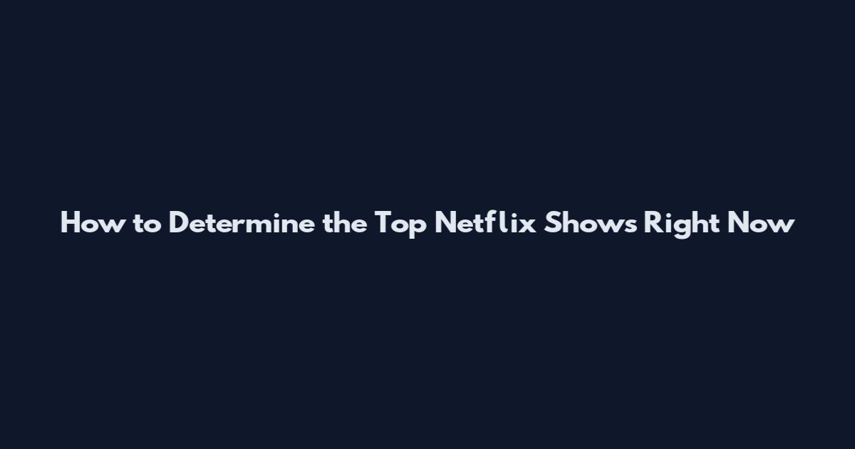 How to Determine the Top Netflix Shows Right Now