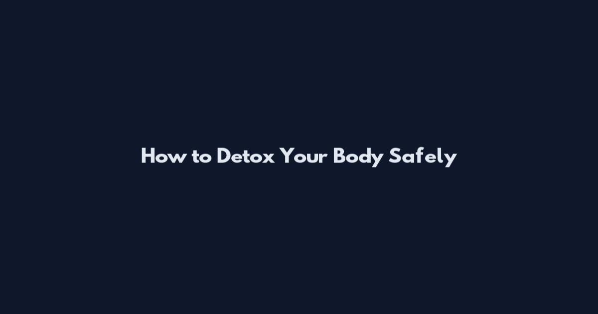 How to Detox Your Body Safely