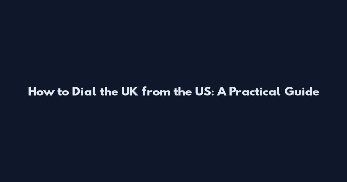 How to Dial the UK from the US: A Practical Guide