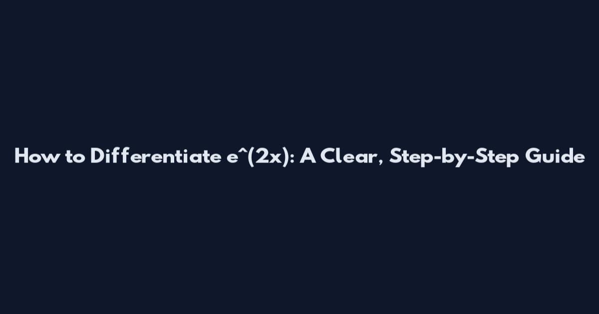 How to Differentiate e^(2x): A Clear, Step-by-Step Guide