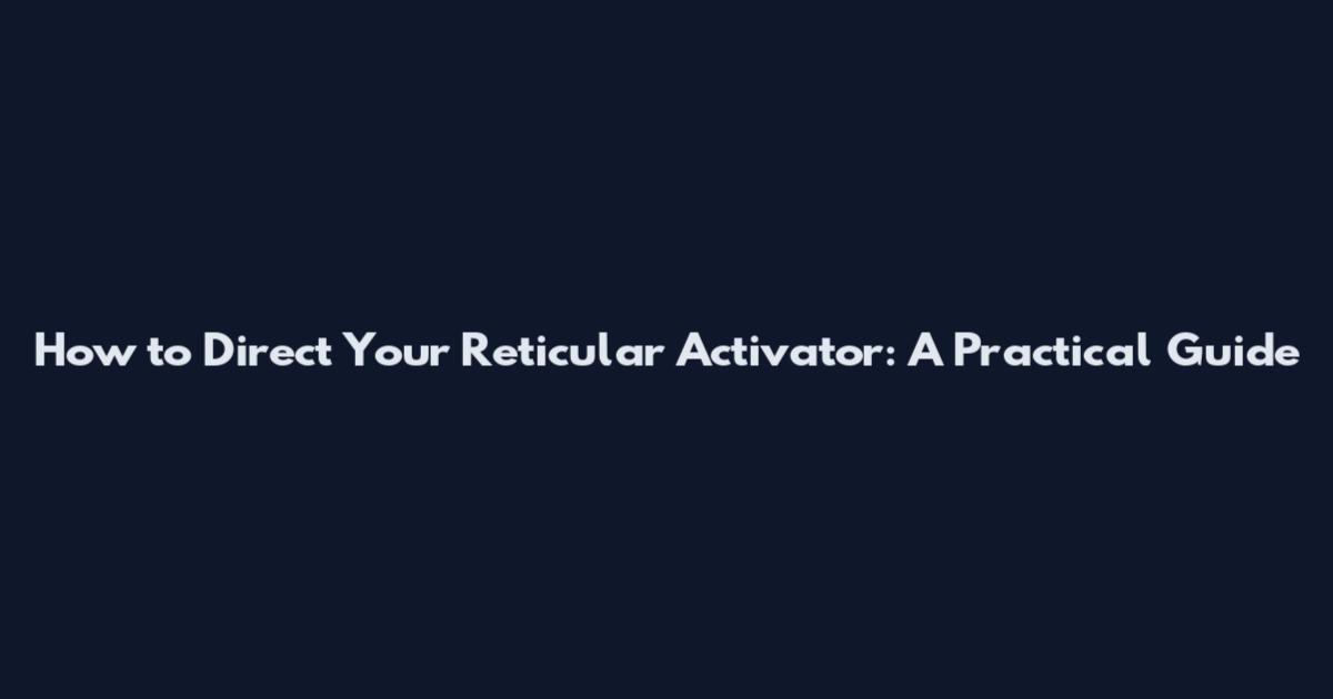 How to Direct Your Reticular Activator: A Practical Guide