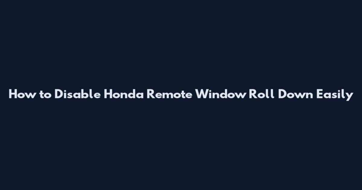 How to Disable Honda Remote Window Roll Down Easily