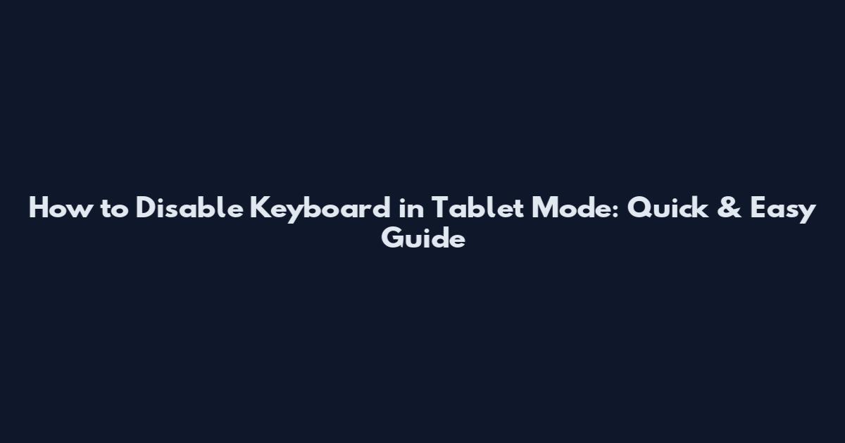 How to Disable Keyboard in Tablet Mode: Quick & Easy Guide
