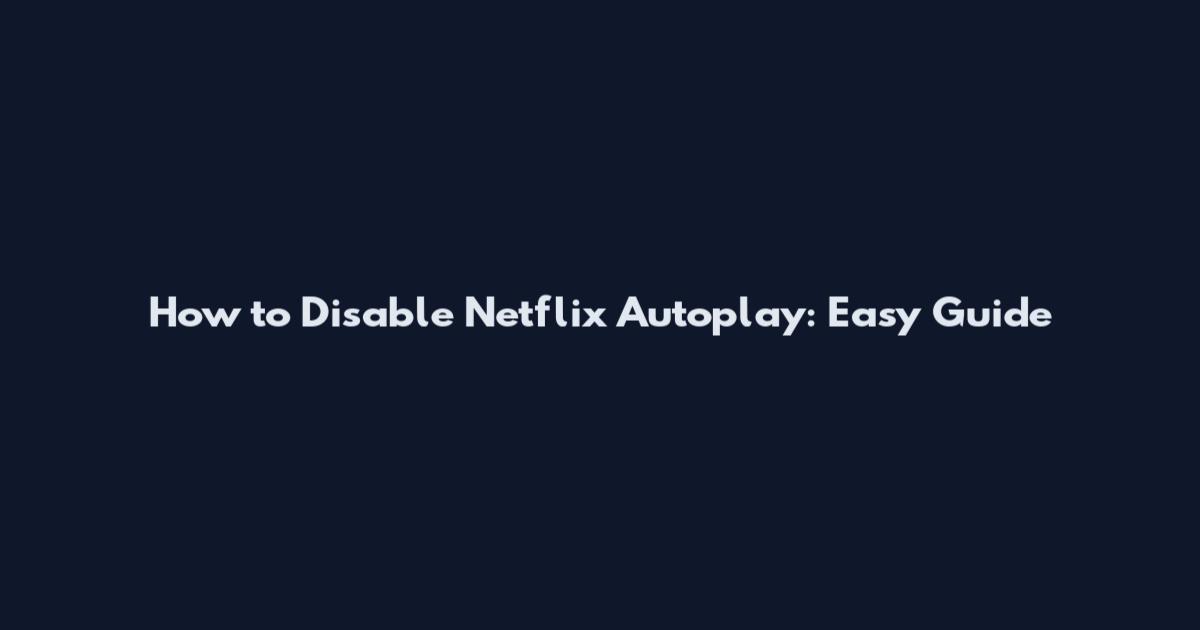 How to Disable Netflix Autoplay: Easy Guide