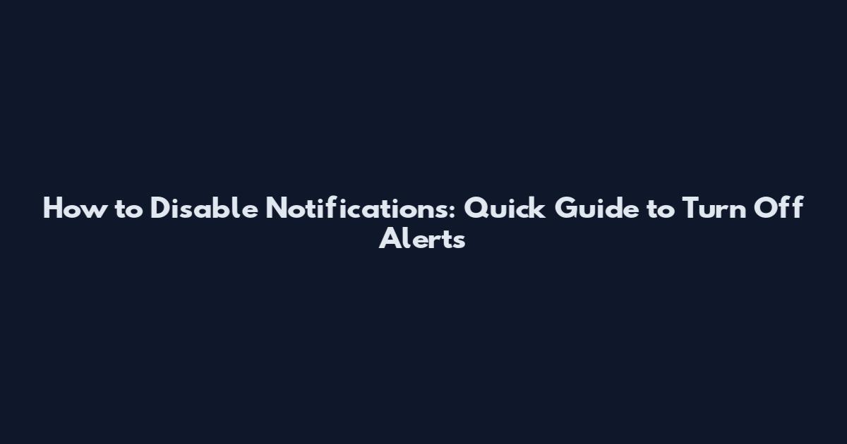 How to Disable Notifications: Quick Guide to Turn Off Alerts