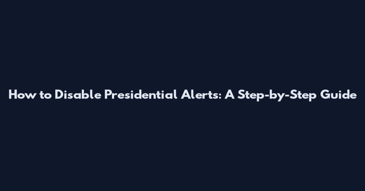How to Disable Presidential Alerts: A Step-by-Step Guide