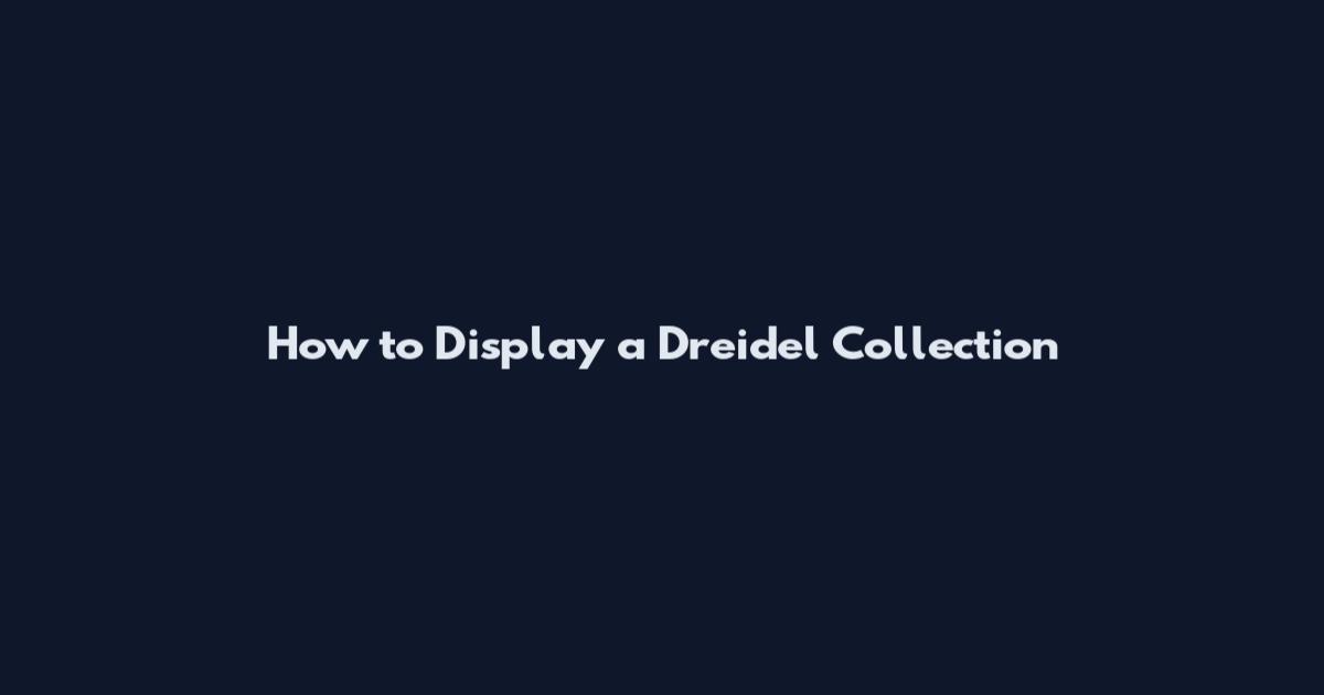 How to Display a Dreidel Collection