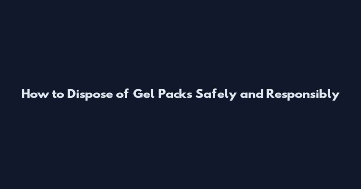 How to Dispose of Gel Packs Safely and Responsibly