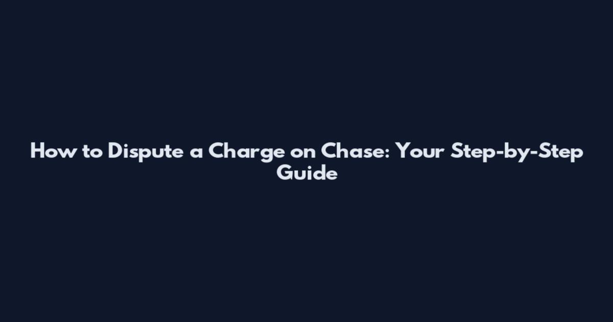How to Dispute a Charge on Chase: Your Step-by-Step Guide