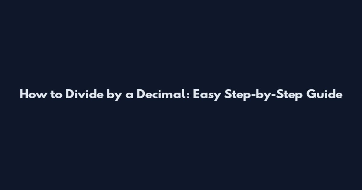 How to Divide by a Decimal: Easy Step-by-Step Guide