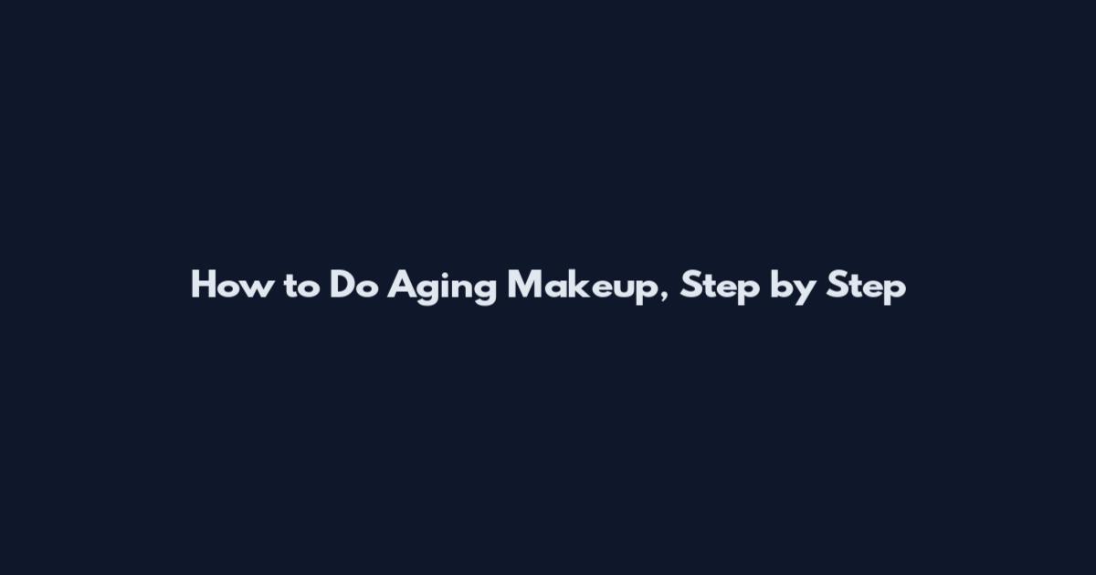 How to Do Aging Makeup, Step by Step