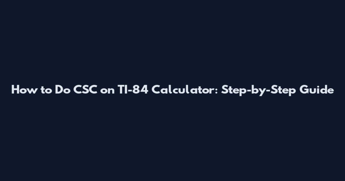 How to Do CSC on TI-84 Calculator: Step-by-Step Guide