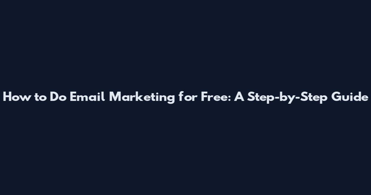 How to Do Email Marketing for Free: A Step-by-Step Guide