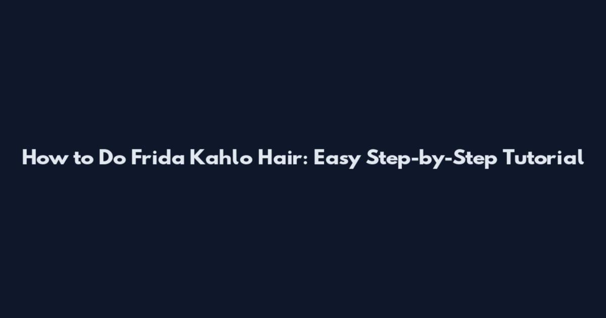 How to Do Frida Kahlo Hair: Easy Step-by-Step Tutorial