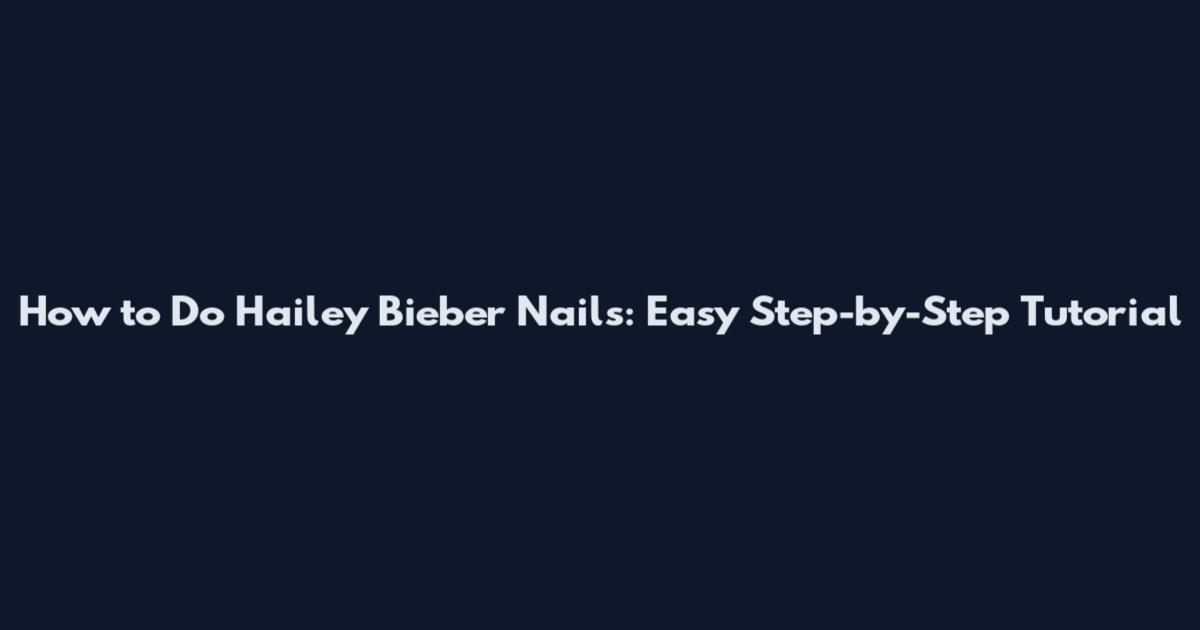 How to Do Hailey Bieber Nails: Easy Step-by-Step Tutorial
