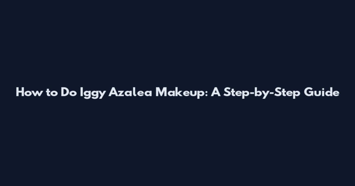 How to Do Iggy Azalea Makeup: A Step-by-Step Guide