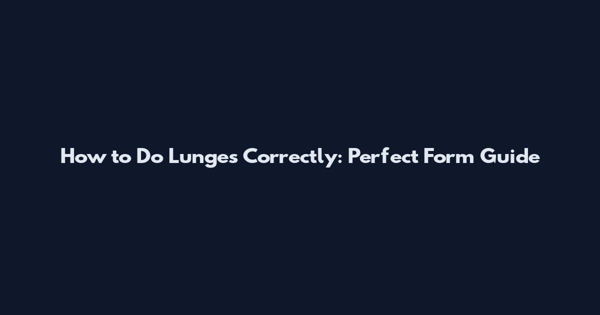 How to Do Lunges Correctly: Perfect Form Guide